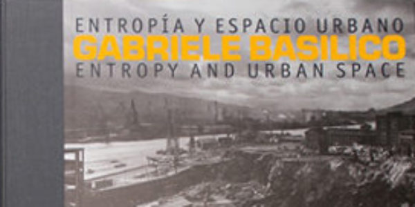 GABRIELE BASILICO. ENTROPÍA Y ESPACIO URBANO